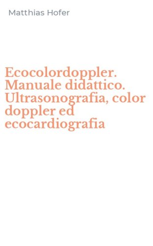Ecocolordoppler. Manuale didattico. Ultrasonografia, color doppler ed ecocardiografia