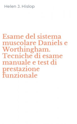 Esame del sistema muscolare Daniels e Worthingham. Tecniche di esame manuale e test di prestazione funzionale