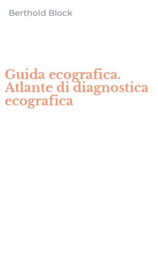 Guida ecografica. Atlante di diagnostica ecografica