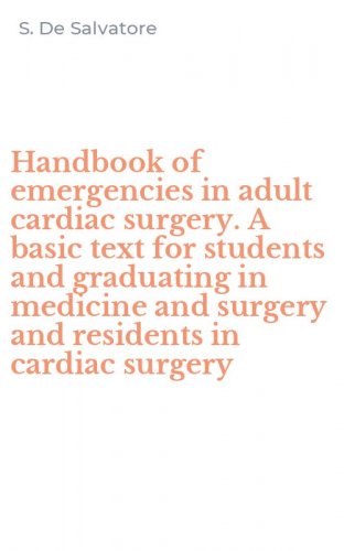 Handbook of emergencies in adult cardiac surgery. A basic text for students and graduating in medicine and surgery and residents in cardiac surgery