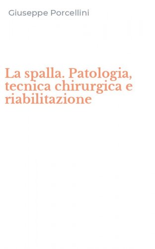 La spalla. Patologia, tecnica chirurgica e riabilitazione