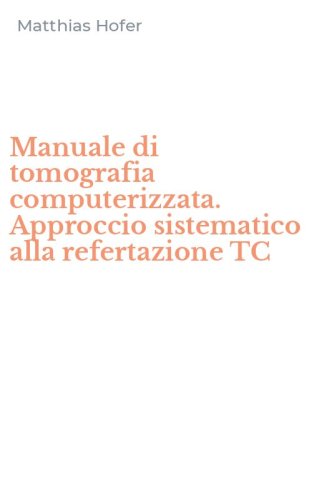Manuale di tomografia computerizzata. Approccio sistematico alla refertazione TC