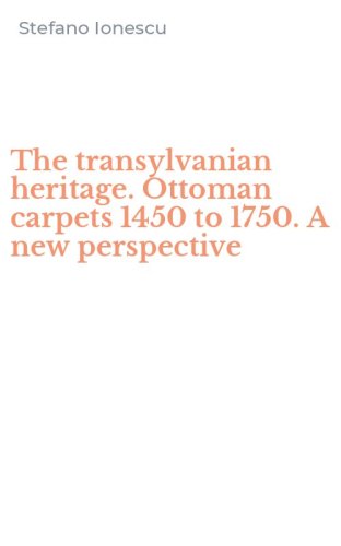 The transylvanian heritage. Ottoman carpets 1450 to 1750. A new perspective