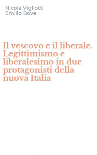 Il vescovo e il liberale. Legittimismo e liberalesimo in due protagonisti della nuova Italia - NUOVA ITALIA (IL)