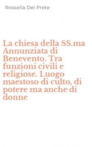 La chiesa della SS.ma Annunziata di Benevento. Tra funzioni civili e religiose. Luogo maestoso di culto, di potere ma anche di donne