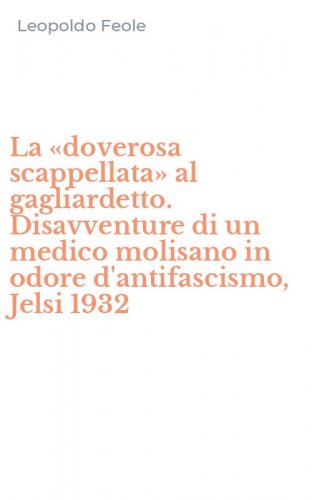 La &laquo;doverosa scappellata&raquo; al gagliardetto. Disavventure di un medico molisano in odore d'antifascismo, Jelsi 1932 - ODORE D'ANTIFASCISMO, JELSI 1932 (LA)