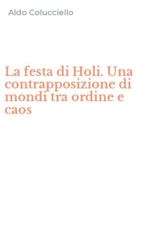 La festa di Holi. Una contrapposizione di mondi tra ordine e caos
