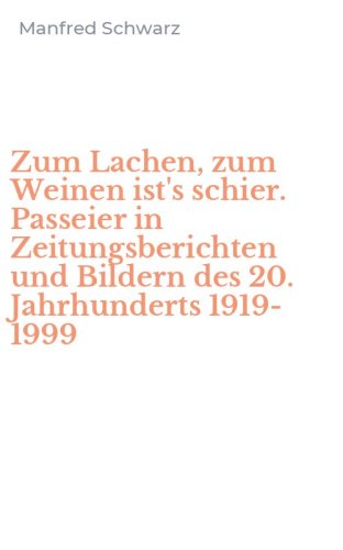 Zum Lachen, zum Weinen ist's schier. Passeier in Zeitungsberichten und Bildern des 20. Jahrhunderts 1919-1999
