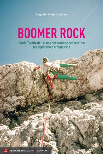 Boomer rock. Storia &laquo;verticale&raquo; di una generazione del nord-est fra alpinismo e arrampicata