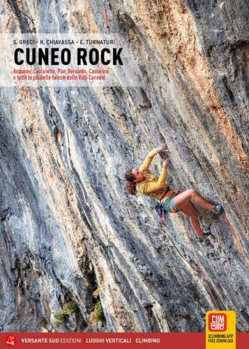 Cuneo rock. Andonno, Cornaletto, Pian Bernardo, Casterino e tutte le pi&ugrave; belle falesie delle Valli Cuneesi
