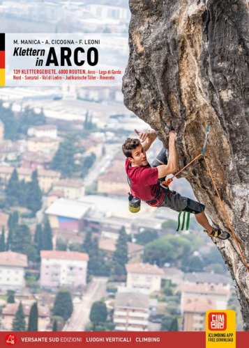 Klettern in Arco 139 klettergebiete. 6000 routen. Arco, Lago di Garda Nord, Sarcatal, Val di Ledro, Judikarische T&auml;ler, Rovereto