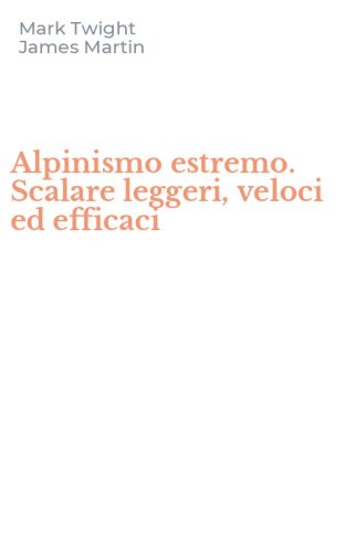Alpinismo estremo. Scalare leggeri, veloci ed efficaci