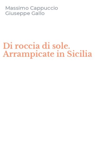 Di roccia di sole. Arrampicate in Sicilia