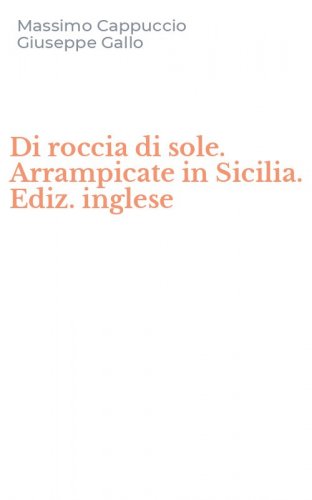 Di roccia di sole. Arrampicate in Sicilia. Ediz. inglese