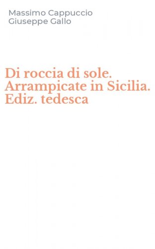 Di roccia di sole. Arrampicate in Sicilia. Ediz. tedesca