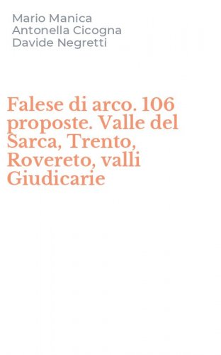 Falese di arco. 106 proposte. Valle del Sarca, Trento, Rovereto, valli Giudicarie