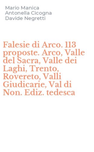 Falesie di Arco. 113 proposte. Arco, Valle del Sacra, Valle dei Laghi, Trento, Rovereto, Valli Giudicarie, Val di Non. Ediz. tedesca