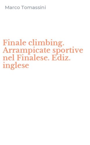 Finale climbing. Arrampicate sportive nel Finalese. Ediz. inglese