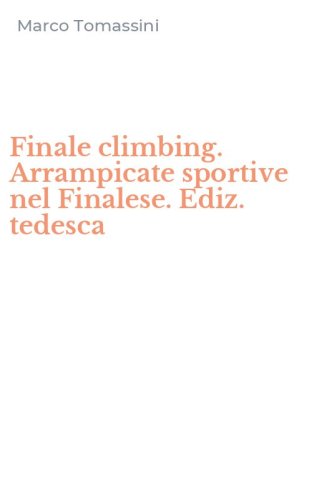 Finale climbing. Arrampicate sportive nel Finalese. Ediz. tedesca