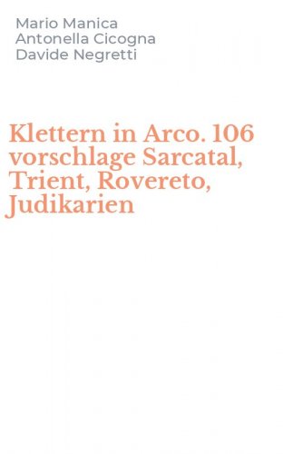Klettern in Arco. 106 vorschlage Sarcatal, Trient, Rovereto, Judikarien