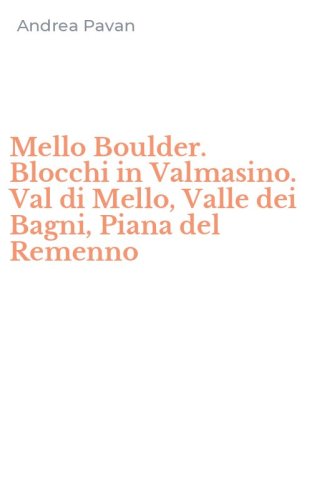 Mello Boulder. Blocchi in Valmasino. Val di Mello, Valle dei Bagni, Piana del Remenno