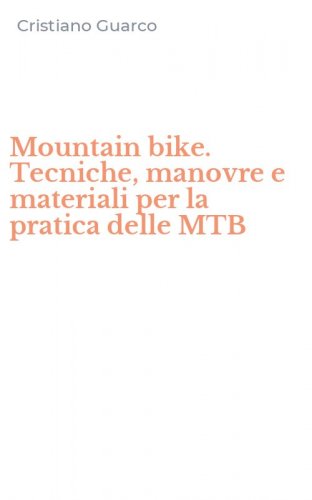 Mountain bike. Tecniche, manovre e materiali per la pratica delle MTB