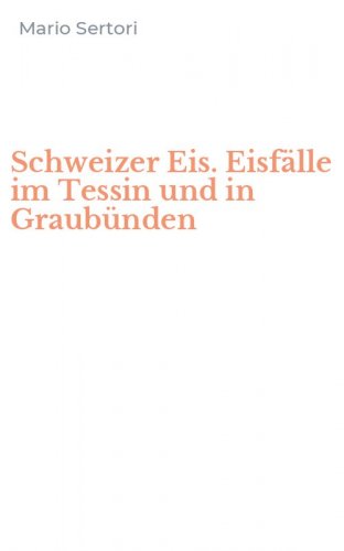 Schweizer Eis. Eisf&auml;lle im Tessin und in Graub&uuml;nden