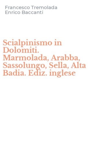 Scialpinismo in Dolomiti. Marmolada, Arabba, Sassolungo, Sella, Alta Badia. Ediz. inglese