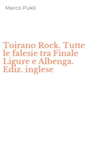 Toirano Rock. Tutte le falesie tra Finale Ligure e Albenga. Ediz. inglese