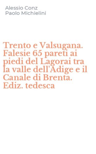 Trento e Valsugana. Falesie 65 pareti ai piedi del Lagorai tra la valle dell'Adige e il Canale di Brenta. Ediz. tedesca
