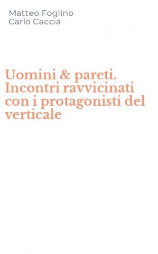 Uomini & pareti. Incontri ravvicinati con i protagonisti del verticale