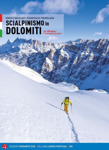 Scialpinismo in Dolomiti. Oltre 100 itinerari, 6 traversate di pi&ugrave; giorni