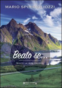 Beato se... Scopri la vera felicit&agrave;