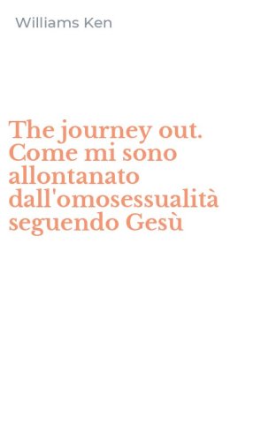 The journey out. Come mi sono allontanato dall'omosessualit&agrave; seguendo Ges&ugrave;