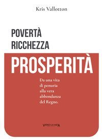 Povert&agrave;, ricchezza e prosperit&agrave;. Da una vita di penuria alla vera abbondanza del Regno
