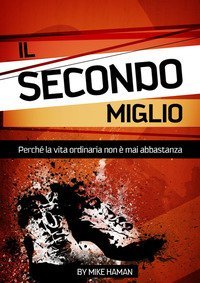 Il secondo miglio. Perch&eacute; la vita ordinaria non &egrave; mai abbastanza. Ediz. italiana e inglese