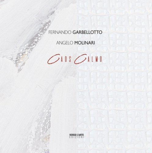 Caos Calmo. Fernando Garbellotto - Angelo Molinari. Ediz. italiana e inglese