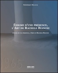 &Eacute;nigme d'une pr&eacute;sence. L'art de Rachele Bianchi. Ediz. italiana e francese