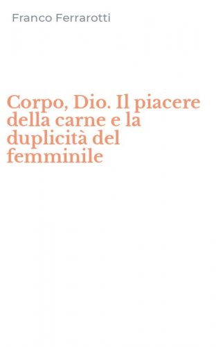 Corpo, Dio. Il piacere della carne e la duplicit&agrave; del femminile