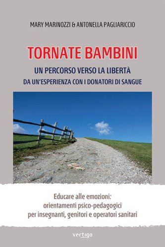 Tornate bambini. Un percorso verso la libert&agrave;. Da un'esperienza con i donatori di sangue