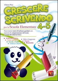 Crescere scrivendo 4-5. Temi di italiano guidati con esercizi e giochi didattici. Per la 4&ordf; e 5&ordf; classe elementare