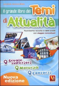 Il grande libro dei temi di attualit&agrave;. Nuovissima raccolta di temi svolti con mappe concettuali. Scuole superiori, maturit&agrave;, concorsi