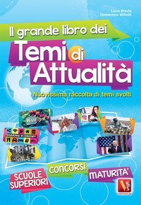 Il grande libro dei temi di attualit&agrave;. Nuovissima raccolta di temi svolti. Scuole superiori, maturit&agrave;, concorsi