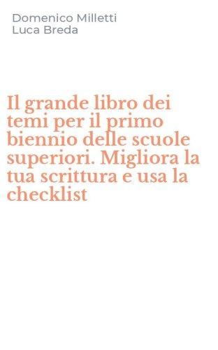 Il grande libro dei temi per il primo biennio delle scuole superiori. Migliora la tua scrittura e usa la checklist