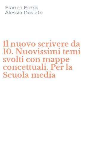 Il nuovo scrivere da 10. Nuovissimi temi svolti con mappe concettuali. Per la Scuola media
