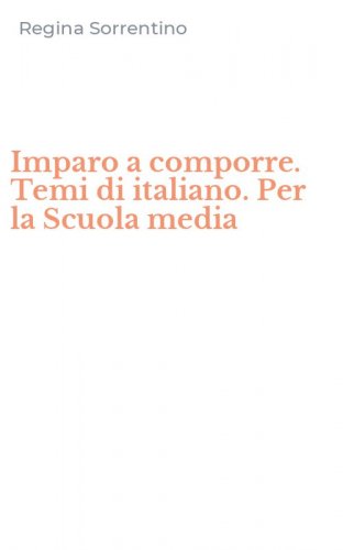 Imparo a comporre. Temi di italiano. Per la Scuola media