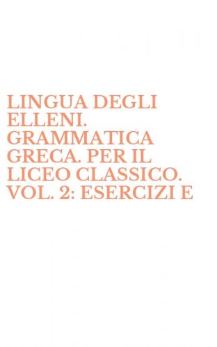 LINGUA DEGLI ELLENI. GRAMMATICA GRECA. PER IL LICEO CLASSICO. VOL. 2: ESERCIZI E - CLASSICO