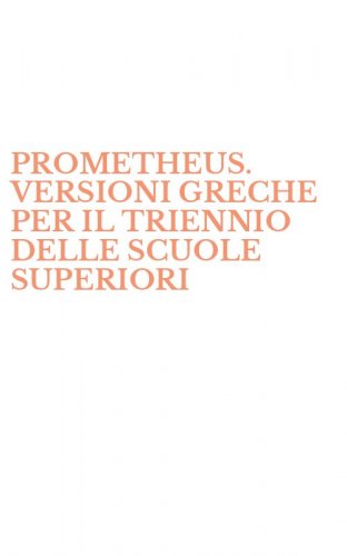 PROMETHEUS. VERSIONI GRECHE PER IL TRIENNIO DELLE SCUOLE SUPERIORI