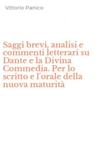 Saggi brevi, analisi e commenti letterari su Dante e la Divina Commedia. Per lo scritto e l'orale della nuova maturit&agrave;