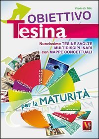 Obiettivo tesina. Nuovissime tesine svolte multidisciplinari con mappe concettuali. Per la maturit&agrave;
